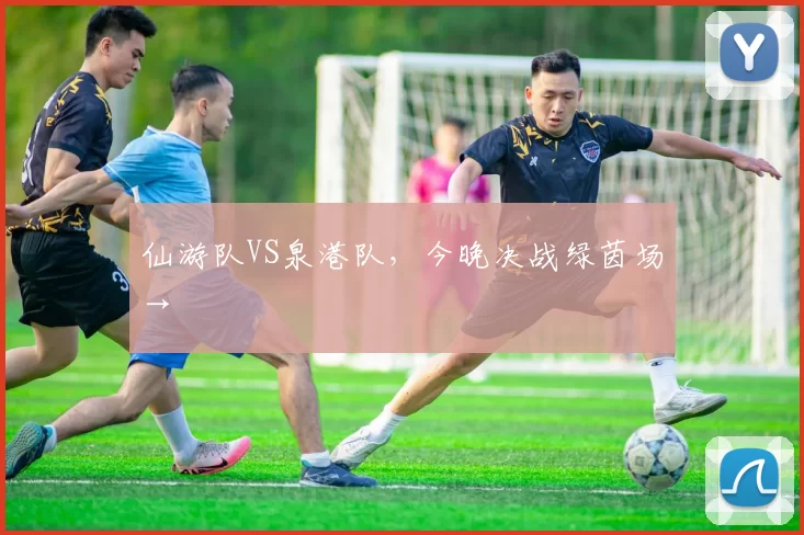 仙游队VS泉港队，今晚决战绿茵场→