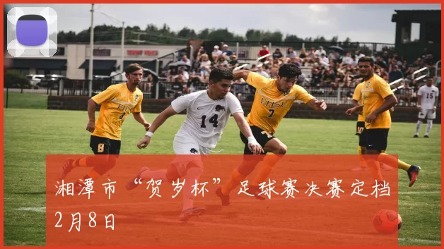 湘潭市“贺岁杯”足球赛决赛定档2月8日