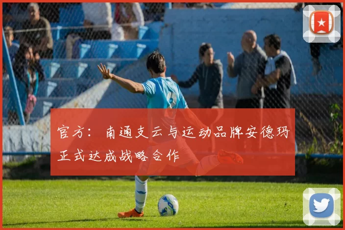 官方：南通支云与运动品牌安德玛正式达成战略合作